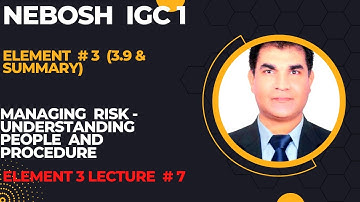 NEBOSH IGC | Element 3 (3.9 & Summary) Lecture # 7 |Managing Risk - Understanding People & Processes