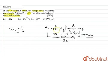 In an LCR series a.c. Circuit the voltage across each of hte components L,C and R is 50V. The vo...