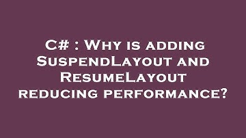 C# : Why is adding SuspendLayout and ResumeLayout reducing performance?