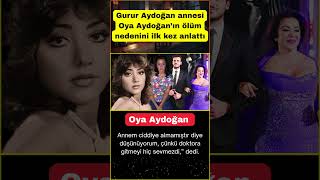 Gurur Aydoğan Annesi Oya Aydoğanın Ölüm Nedenini Ilk Kez Anlattı