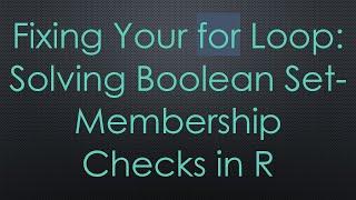 Fixing Your for Loop: Solving Boolean Set-Membership Checks in R