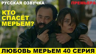 ЛЮБОВЬ МЕРЬЕМ 40 СЕРИЯ, описание серии турецкого сериала на русском языке