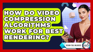 How Do Video Compression Algorithms Work For Best Rendering? - Design Tool Unlocked