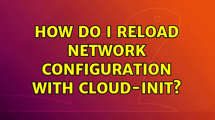 Ubuntu: How do I reload network configuration with cloud-init?