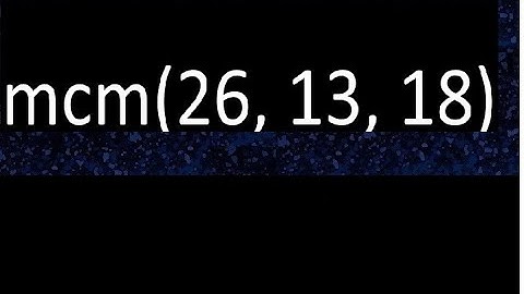 mcm de 26 , 13 y 18 , minimo comun multiplo  mcm(26, 13, 18), como se halla