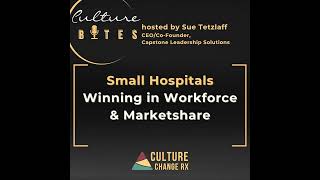 Culture Bytes: Small Hospitals Winning in Workforce & Marketshare