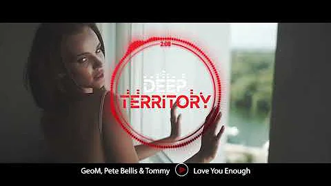 GeoM, Pete Bellis & Tommy - Love You Enough (Original Mix)