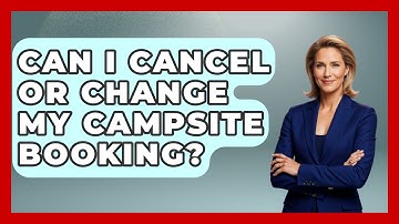 Can I Cancel or Change My Campsite Booking? | Exploring Campgrounds