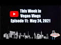 This Week in Vegas Vlogs, Ep. 11: 5/24/21