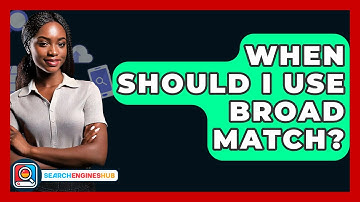 When Should I Use Broad Match? - SearchEnginesHub.com