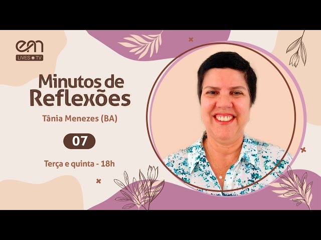 07- MINUTOS DE REFLEXÕES | Tânia Menezes (BA) | 02/04/24 - 18h