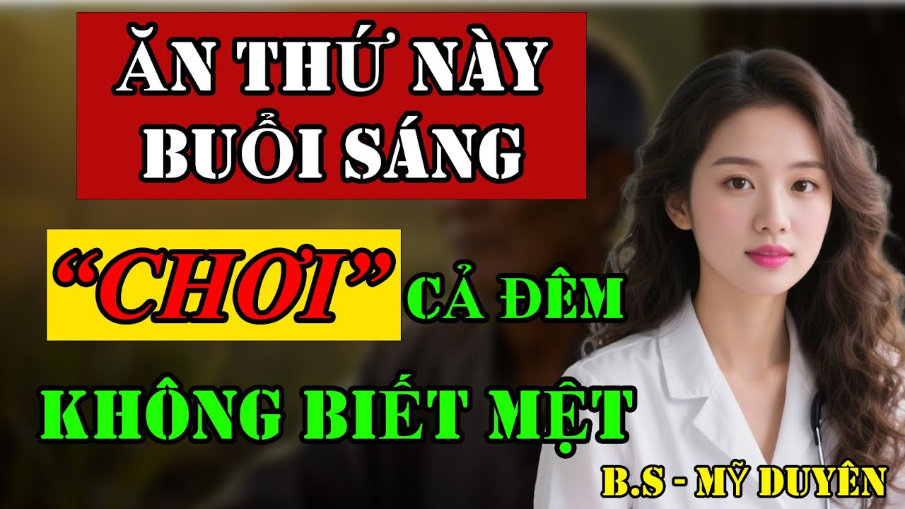 Ăn Thứ Này Buổi Sáng, Chơi Cả Đêm Không Mệt, ĐÀn Ông U60 Lấy Lại Phong Độ Tuổi 30, B.S Mỹ Duyên