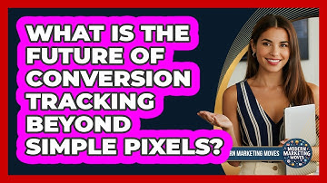 What Is The Future Of Conversion Tracking Beyond Simple Pixels? - Modern Marketing Moves