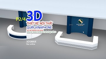 P2-4 Thực hành Dựng quầy Nội Thất Vinaphone, Dựng 2 phương án, ứng dụng vector 2D trong 3Dsmax