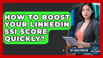 How To Boost Your LinkedIn SSI Score Quickly? - Get Linked Together