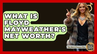 What Is Floyd Mayweather's Net Worth? - The Rich And Famous Files