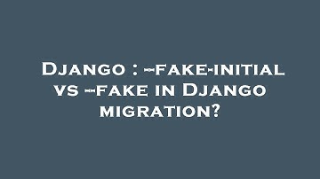 Django : --fake-initial vs --fake in Django migration?