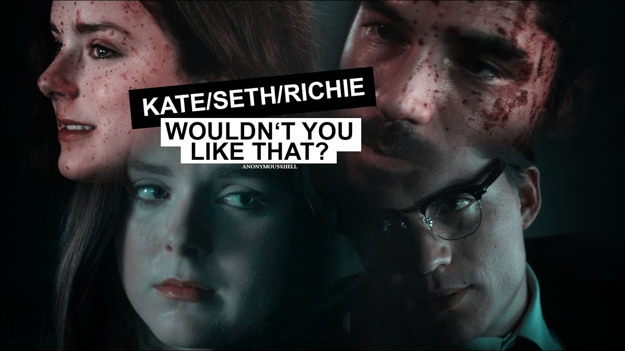 Wouldn't you like that | Seth/Kate/Richie