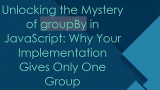 Unlocking the Mystery of groupBy in JavaScript: Why Your Implementation Gives Only One Group