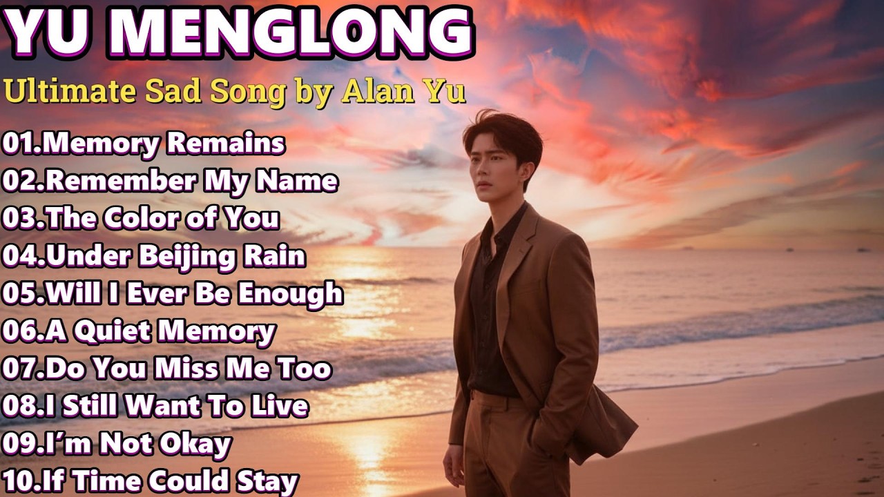 YU MENGLONG : Playlist for the Broken 💔 The Ultimate Heartbreaking Mix 🥀 (Alan Yu)