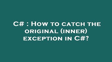 C# : How to catch the original (inner) exception in C#?