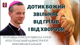 ДОТИК БОЖИЙ ЗВІЛЬНЯЄ ВІД ГРІХІВ І ВІД ХВОРОБИ Проповідь: єпископ Микола Лучок