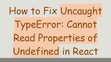 How to Fix Uncaught TypeError: Cannot Read Properties of Undefined in React