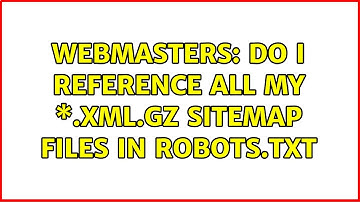 Webmasters: Do I reference all my \*.xml.gz sitemap files in robots.txt