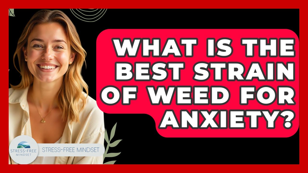 What Is The Best Strain Of Weed For Anxiety? - Stress Free Mindset