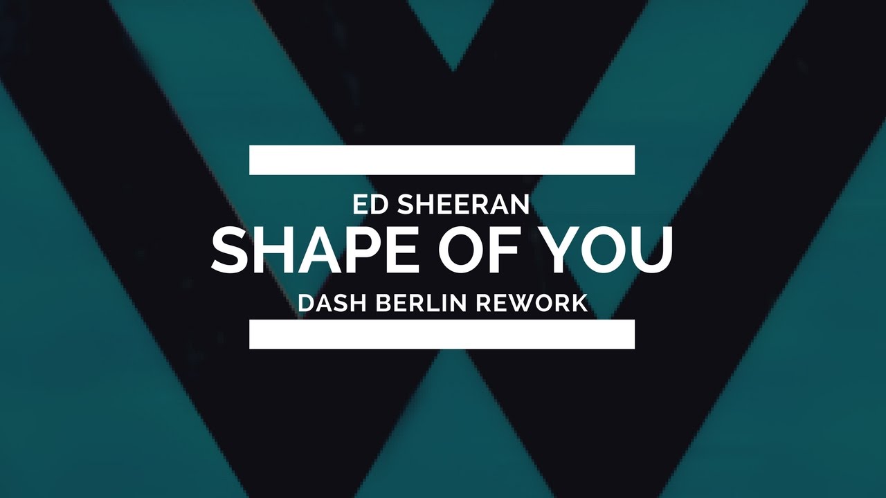 Ed Sheeran - Shape Of You (Dash Berlin Rework)