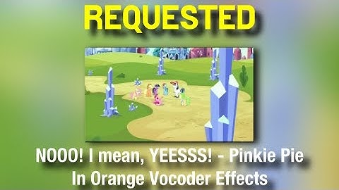 (RQ) NOOO! I mean, YEESSS! - Pinkie Pie In Orange Vocoder Effects