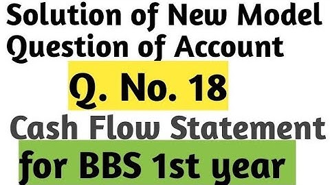 Solution of Account NEW Model QUESTION 2076/77 Q.NO.18 SET A |Cash flow statement for BBS 1ST YEAR