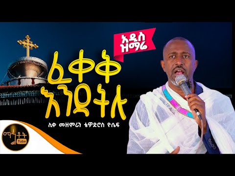 አዲስ ዝማሬ ፈቀቅ እንዳትሉ ሊቀ መዘምራን ቴዎድሮስ ዮሴፍ Mahtot