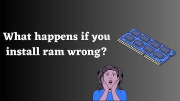 What happens if you install ram wrong ?