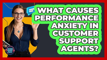 What Causes Performance Anxiety In Customer Support Agents? - Customer Support Coach