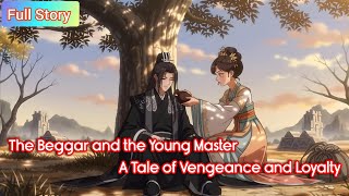 [ Full Story ] The Beggar and the Young Master: A Tale of Vengeance and Loyalty