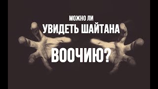 Есть ли те, кто видел шайтана вживую?