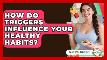 How Do Triggers Influence Your Healthy Habits? - Smart Steps to Wellness