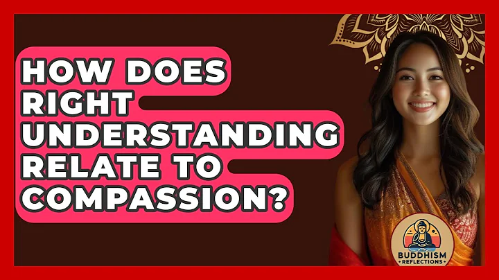 How Does Right Understanding Relate To Compassion? - Buddhism Reflections