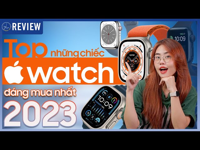 Top những chiếc Apple Watch đáng mua nhất năm 2023 | Thế Giới Đồng Hồ