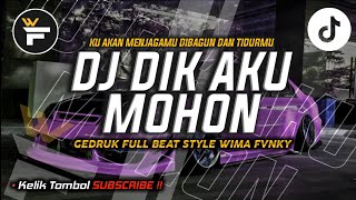 DJ DIK AKU MOHON NEW GEDRUK FULL BEAT STYLE WIMA FVNKY - Viral Tiktok  Mengkane Kalian Cari ❗❗