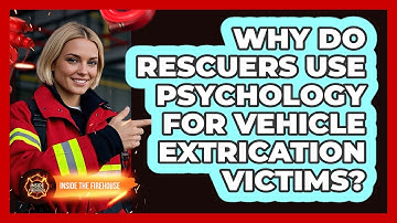 Why Do Rescuers Use Psychology For Vehicle Extrication Victims? - Inside the Firehouse