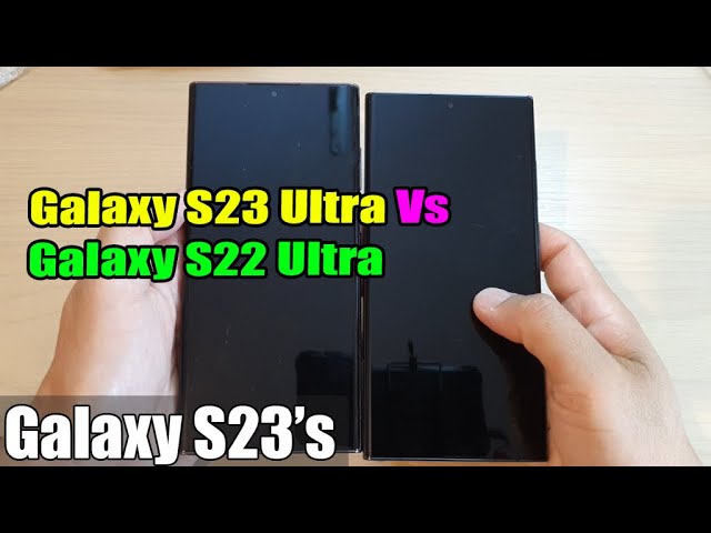 Physical Comparison Between the Samsung Galaxy S23 Ultra Vs Galaxy S22 Ultra class=