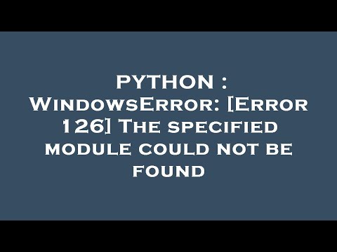 PYTHON : WindowsError: [Error 126] The specified module could not be found