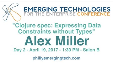 Philly ETE 2017 #41 - Clojure spec: Expressing Data Constraints without Types - Alex Miller