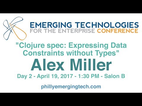 Philly ETE 2017 #41 - Clojure spec: Expressing Data Constraints without Types - Alex Miller