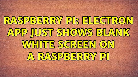 Raspberry Pi: Electron app just shows blank white screen on a Raspberry Pi