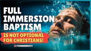 For Christians... Full immersion Baptism is not optional!