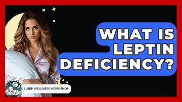 What Is Leptin Deficiency? - Sleep Wellness Workshop