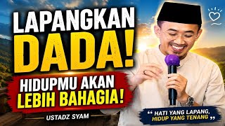 LAPANGKAN DADA, HIDUPMU AKAN BERUBAH! Rahasia Bahagia yang Jarang Disadari | Ustadz Syam